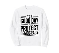 It's A Good Day To Protect Democracy Activism Humor Sweatshirt