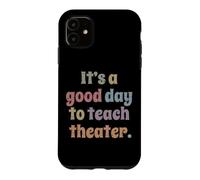 It's A Good Day To Teach Theater Teacher Drama Acting Play Case for iPhone 11