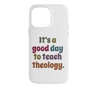 It's A Good Day To Teach Theology, Funny Theology Teacher Case for iPhone 14 Pro Max