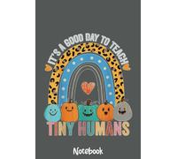Its a Good Day to Teach Tiny Humans Leopard Rainbow Teacher Notebook: Journal or Planner for Teacher Gift, Great for Teacher Appreciation,Thank You,Retirement,Year End Gift