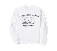 it's a good day to teach tiny humans T for the teacher Sweatshirt