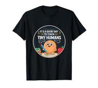 It's A Good Day to Teach Tiny Humans T-Shirt