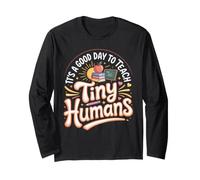It's a Good Day to Teach Tiny Humans Teacher Classroom Long Sleeve T-Shirt