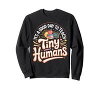 It's a Good Day to Teach Tiny Humans Teacher Classroom Sweatshirt