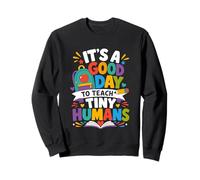 Its A Good Day To Teach Tiny Humans Teacher Sweatshirt