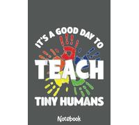It's A Good Day To Teach Tiny Humans Teacher Teaching Notebook: Journal or Planner for Teacher Gift, Great for Teacher Appreciation,Thank You,Retirement,Year End Gift