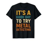 It's A Good Day to Try Metal Detecting T-Shirt