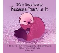 It's a Good World Because You're in It : A Book to Help With Anxiety and Depression from the Latest Kate (Self-Acceptance Affirmations for Women)