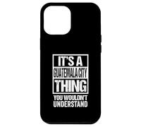 It's A Guatemala City Thing You Wouldn't Understand Chapín Case for iPhone 12 Pro Max