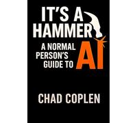 It's a Hammer: A Normal Person's Guide to AI