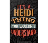 It's A Heidi Thing You Wouldn't Understand: Heidi Name Planner With Notebook Journal Calendar Personal Goals Password Manager & Much More, Perfect Gift For Heidi