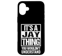 It's A Jay Thing You Wouldn't Understand - First Name Case for iPhone 16 Plus