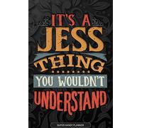 It's A Jess Thing You Wouldn't Understand: Jess Name Planner With Notebook Journal Calendar Personal Goals Password Manager & Much More, Perfect Gift For Jess