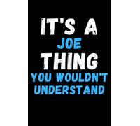 It's A Joe Thing You Wouldn't Understand: Custom Journal Notebook, Best Personalized Gift Idea For Joe , Funny First Name Saying Make A Great Gift For ... Inches With 120 Pages , Glossy Finish Cover