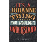 It's A Johanne Thing You Wouldn't Understand: Johanne Name Planner With Notebook Journal Calendar Personal Goals Password Manager & Much More, Perfect Gift For Johanne