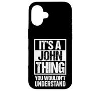 It's A John Thing You Wouldn't Understand Case for iPhone 16