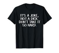 It's a joke not a dick Don't take it so hard T-Shirt