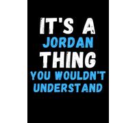 It's A Jordan Thing You Wouldn't Understand: Custom Journal Notebook, Best Personalized Gift Idea For Jordan , Funny First Name Saying Make A Great ... Inches With 120 Pages , Glossy Finish Cover