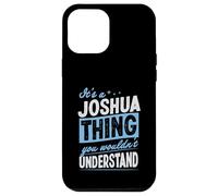 It's A Joshua Thing You Wouldn't Understand Name Case for iPhone 12 Pro Max