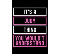 It's A Judy Thing You Wouldn't Understand: Custom Journal Notebook, Best Personalized Gift Idea For Judy , Funny First Name Saying Make A Great Gift ... Inches With 120 Pages , Glossy Finish Cover