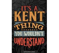 Its A Kent Thing You Wouldnt Understand: Kent Name Planner With Notebook Journal Calendar Personal Goals Password Manager & Much More, Perfect Gift For Kent