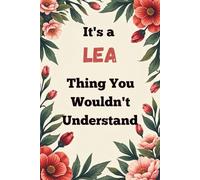 It's a Lea Thing You Wouldn't Understand: A Personalized Lined Notebook for Lea - Cute, Funny Name Journal for Girls, Teens & Women