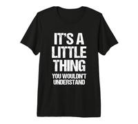 It's A Little Thing (You Wouldn't Understand) - Name Little Premium T-Shirt