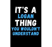 It's A Logan Thing You Wouldn't Understand: Custom Journal Notebook, Best Personalized Gift Idea For Logan , Funny First Name Saying Make A Great Gift ... Inches With 120 Pages , Glossy Finish Cover