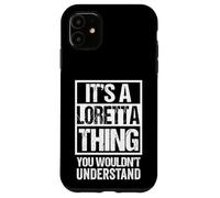 It's A Loretta Thing You Wouldn't Understand First Name Case for iPhone 11