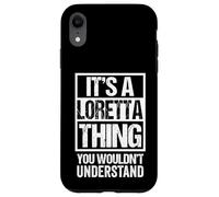 It's A Loretta Thing You Wouldn't Understand First Name Case for iPhone XR