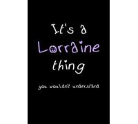 It's A Lorraine Thing, You Wouldn't Understand: Personalized Notebook Journal With Name Blank Lined Customized Diary Logbook Gifts