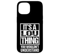 It's A Lou Thing You Wouldn't Understand Case for iPhone 15