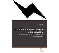 IT''S A MAN''S MAN''S MAN''S MAN''S WORLD: Do as I say, not as I do...so what''s the difference then?