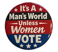 It's A Man's World Unless Women Vote Button Pinback Large 2.25 Inch Diameter Political Protest Pin Female Voting Rights