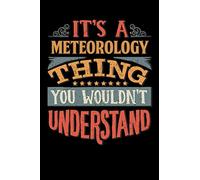 Its A Meteorology Thing You Wouldnt Understand: Meteorologist Notebook Journal 6x9 Personalized Customized Gift For Meteorology Student Teacher Proffesor or for Someone in the field of Meteorology