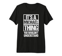 It's A Michael Thing You Wouldn't Understand - First Name Premium T-Shirt