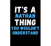 It's A Nathan Thing You Wouldn't Understand: Custom Journal Notebook, Best Personalized Gift Idea For Nathan , Funny First Name Saying Make A Great ... Inches With 120 Pages , Glossy Finish Cover