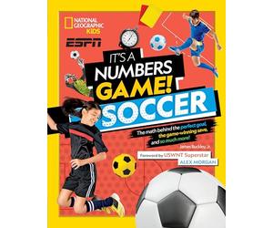 It's a Numbers Game! Soccer: The Math Behind the Perfect Goal, the Game-Winning Save, and So Much More!