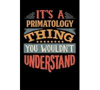 Its A Primatology Thing You Wouldnt Understand: Primatologist Notebook Journal 6x9 Personalized Customized Gift For Primatology Student Teacher Proffesor or for Someone in the field of Primatology
