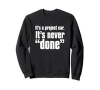 Its A Project Car Its Never Done Auto Mechanic Quote Sweatshirt