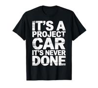It's A Project Car It's Never Done Custom Build Garage |- T-Shirt