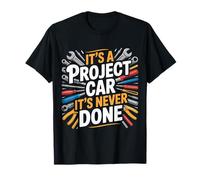 It's A Project Car It's Never Done - T-Shirt