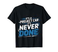 It's A Project Car It's Never Done |- T-Shirt