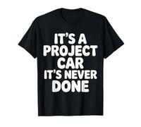 It's A Project Car It's Never Done - T-Shirt
