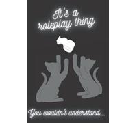 It's A Roleplay Thing, You Wouldn't Understand: Journal: 100 Lined Pages, Fun Gift For DMs And Players Alike, RPG Notebook To Track and Develop Your Charakters