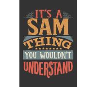 Its A Sam Thing You Wouldnt Understand: Sam Diary Planner Notebook Journal 6x9 Personalized Customized Gift For Someones Surname Or First Name is Sam