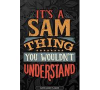 Its A Sam Thing You Wouldnt Understand: Sam Name Planner With Notebook Journal Calendar Personal Goals Password Manager & Much More, Perfect Gift For Sam