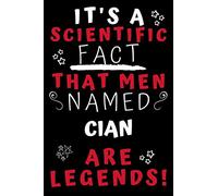 It's A Scientific Fact That Men Named Cian Are Legends!: Perfect Gag Gift For An Awesome Guy Called Cian! | Blank Lined Notebook Journal | 100 Pages 6 x 9 Format | Office Humour and Banter