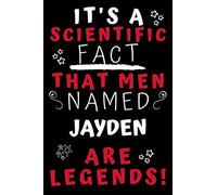 It's A Scientific Fact That Men Named Jayden Are Legends!: Perfect Gag Gift For An Awesome Guy Called Jayden! | Blank Lined Notebook Journal | 100 Pages 6 x 9 Format | Office Humour and Banter