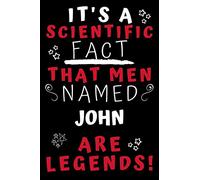 It's A Scientific Fact That Men Named John Are Legends!: Perfect Gag Gift For An Awesome Guy Called John! | Blank Lined Notebook Journal | 100 Pages 6 x 9 Format | Office Humour and Banter